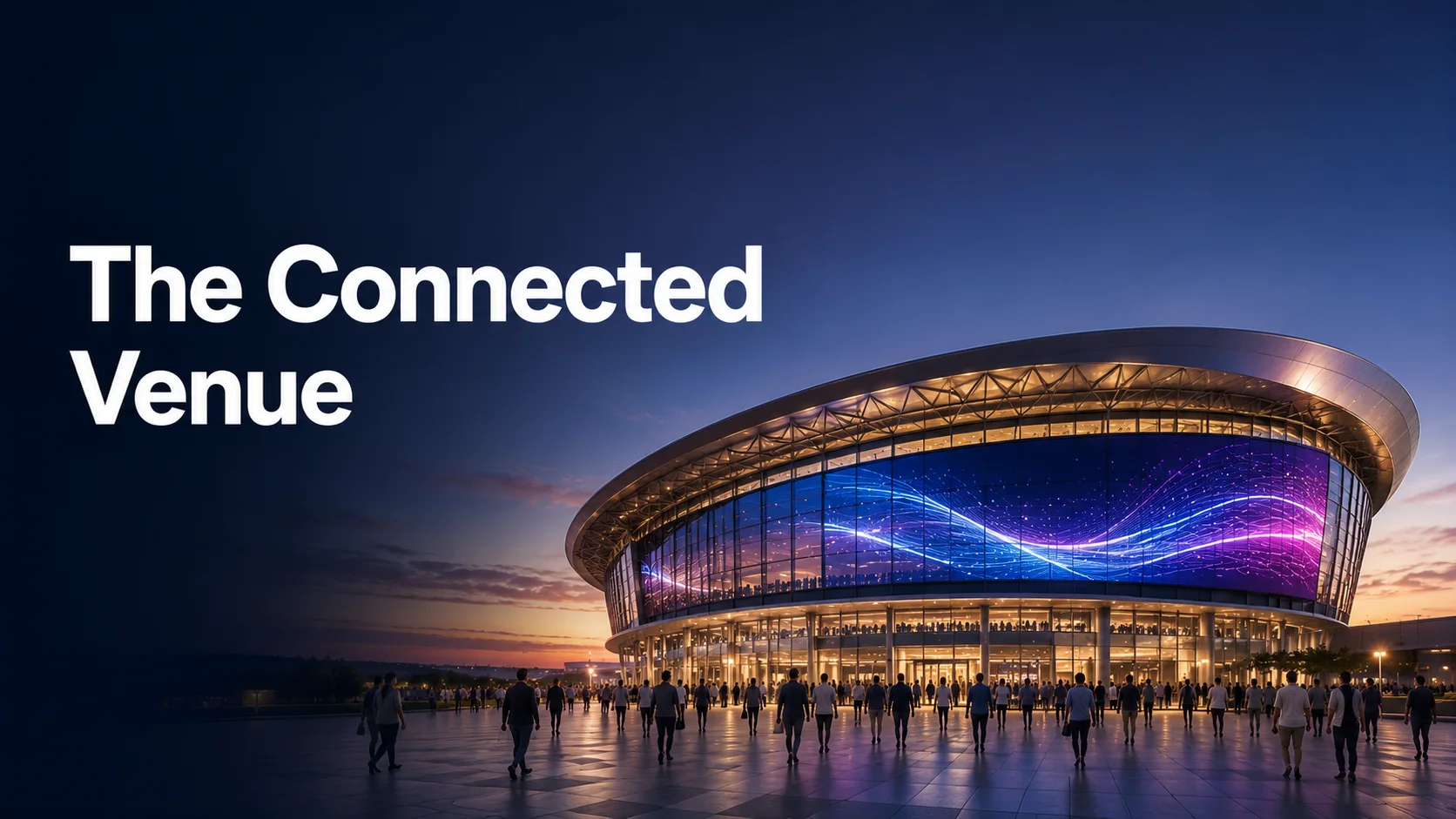 The Connected Venue: Why the Next Generation of Arenas Will Run on Unified Digital Ecosystems